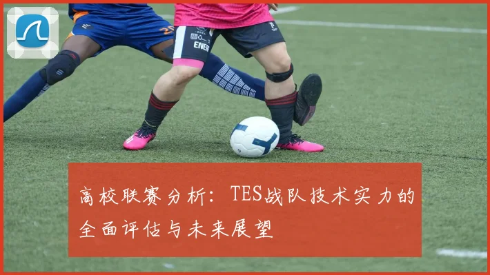 高校联赛分析：TES战队技术实力的全面评估与未来展望