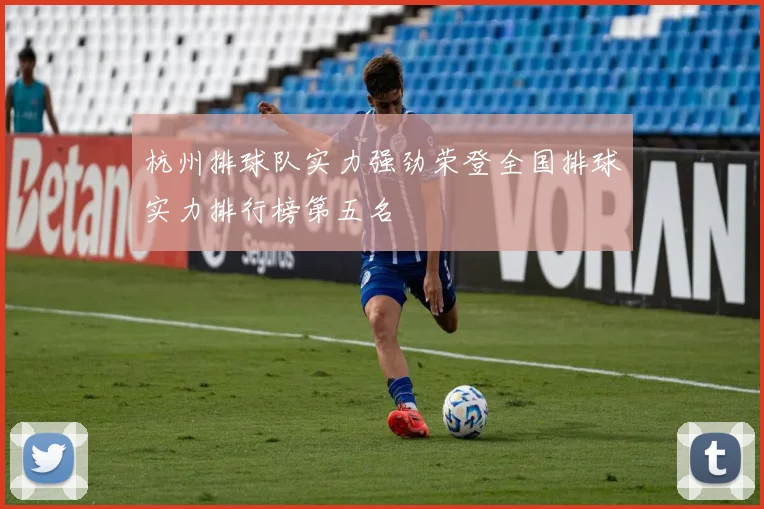 杭州排球队实力强劲荣登全国排球实力排行榜第五名